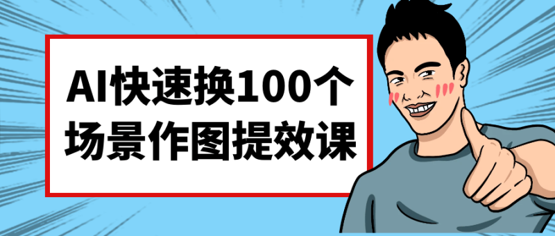 AI快速换100个场景作图提效课-创码者资源网