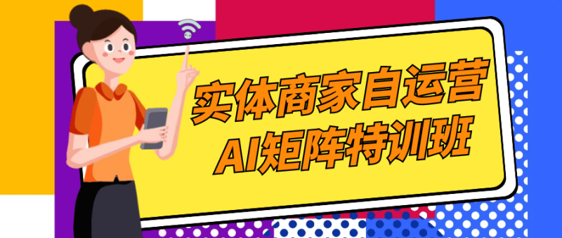 实体商家自运营AI矩阵特训班-创码者资源网