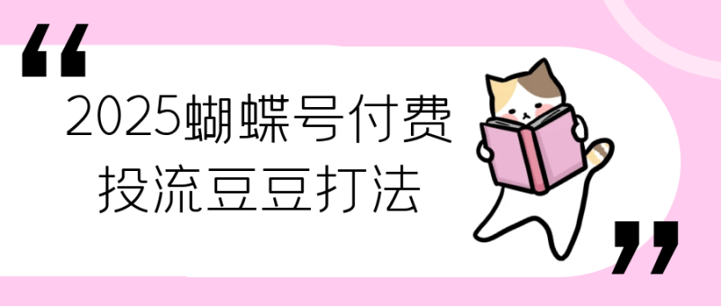 2025蝴蝶号付费投流豆豆打法-创码者资源网